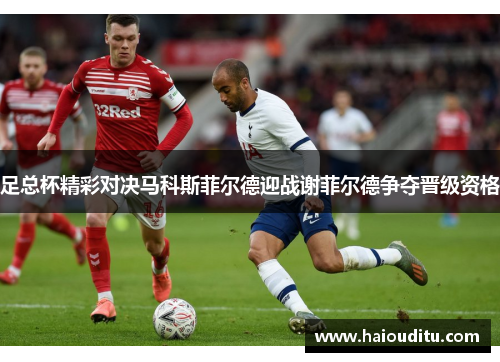 足总杯精彩对决马科斯菲尔德迎战谢菲尔德争夺晋级资格
